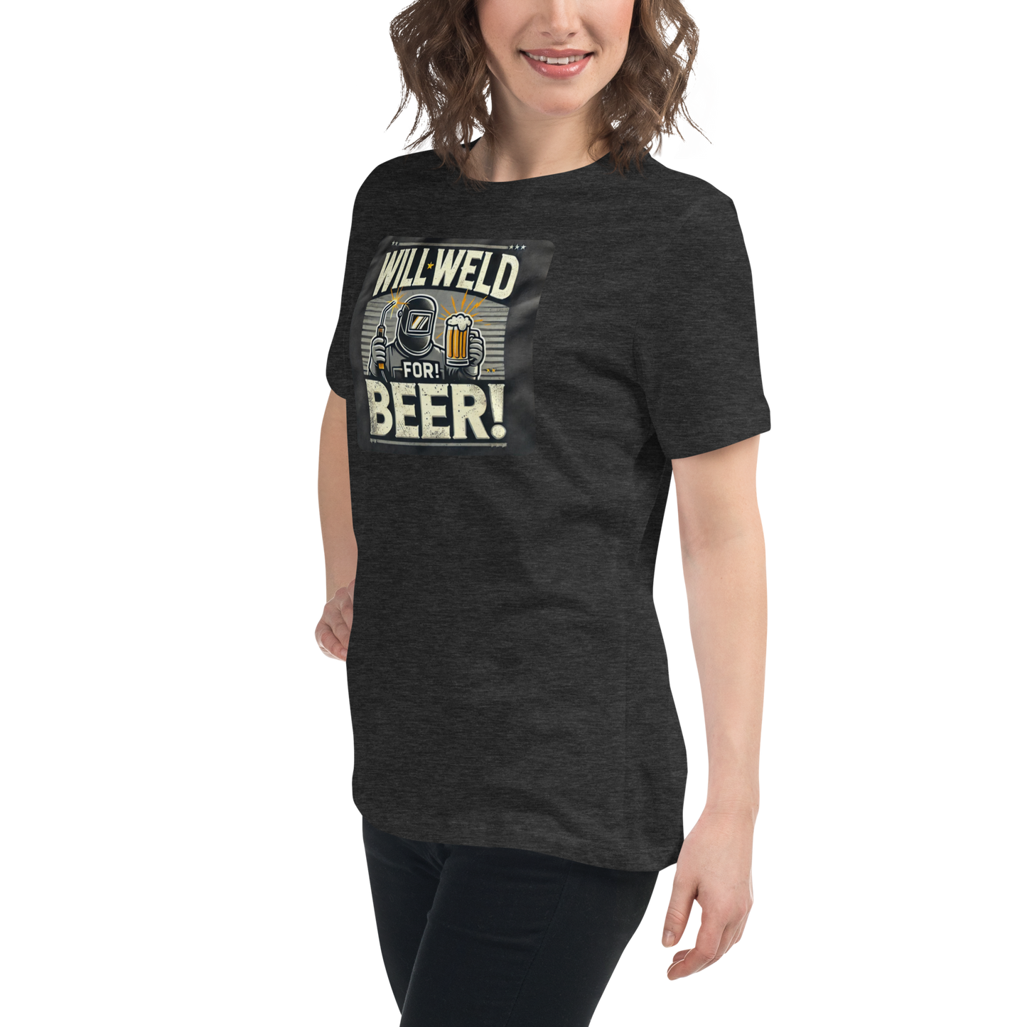 Will Weld for Beer! Womans Relaxed T-Shirt
