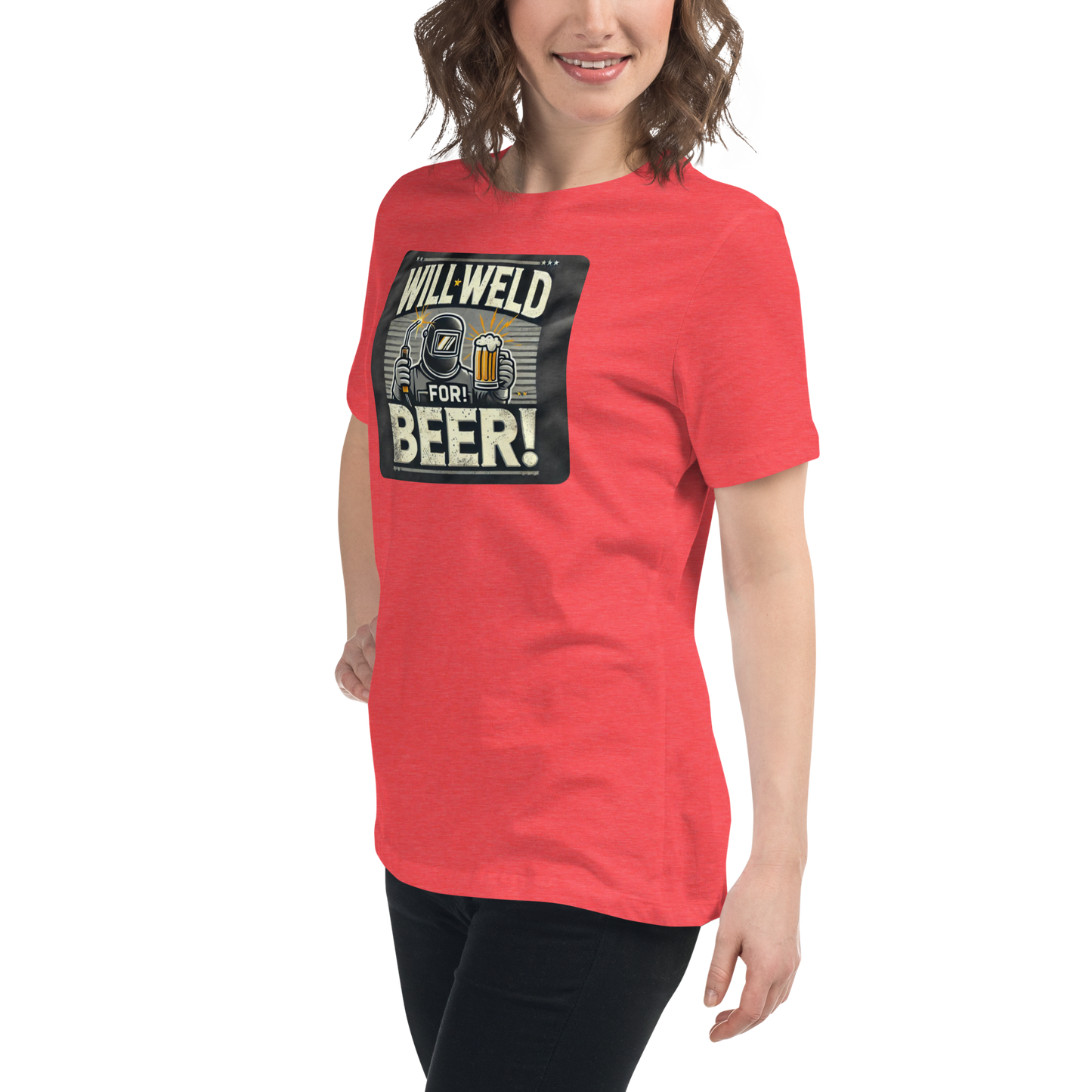 Will Weld for Beer! Womans Relaxed T-Shirt