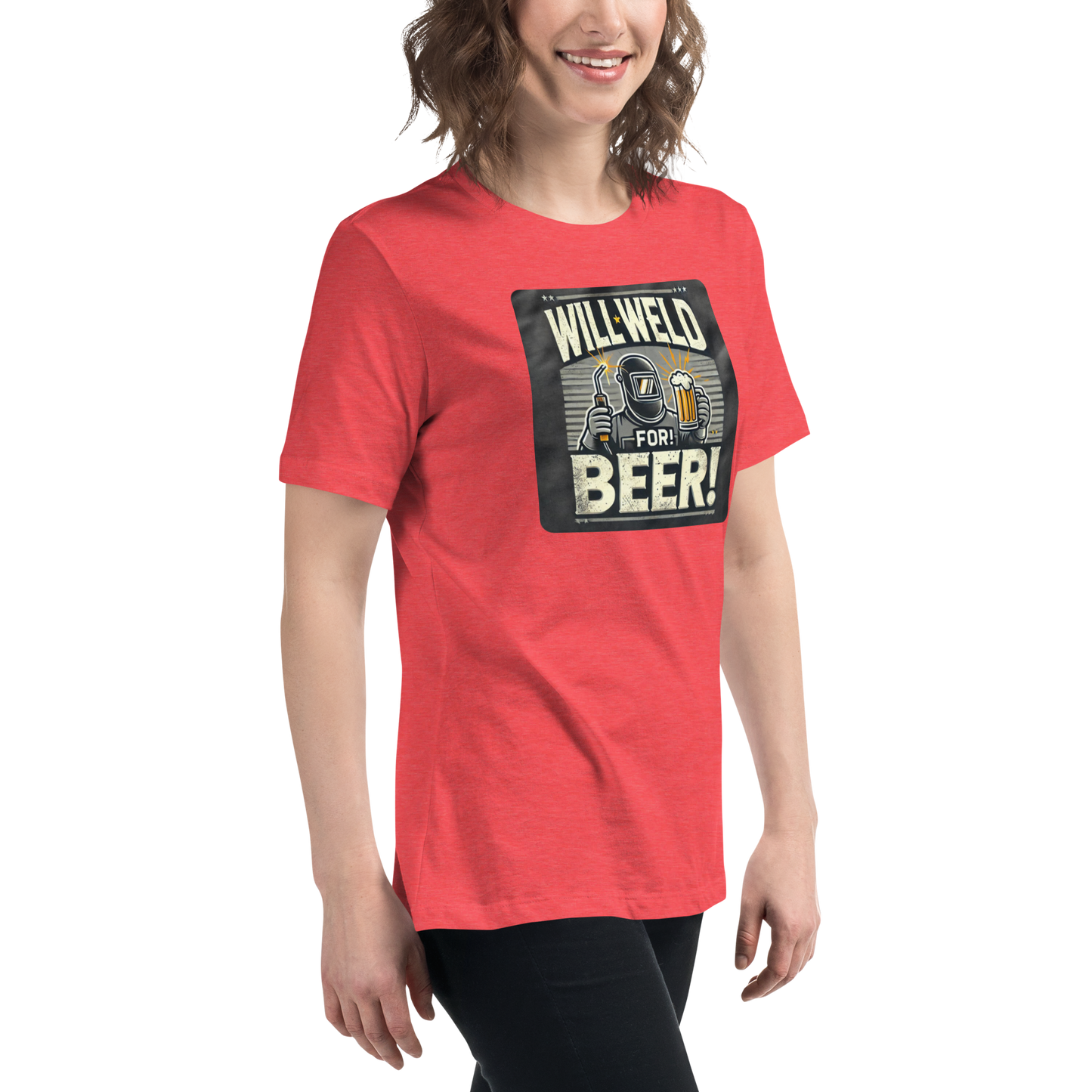 Will Weld for Beer! Womans Relaxed T-Shirt