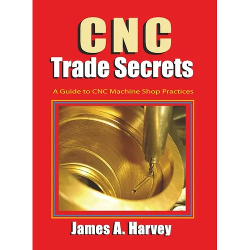 CNC Trade Secrets: A Guide to CNC Machine Shop Practices