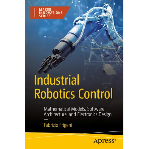 Industrial Robotics Control: Mathematical Models, Software Architecture, and Electronics Design