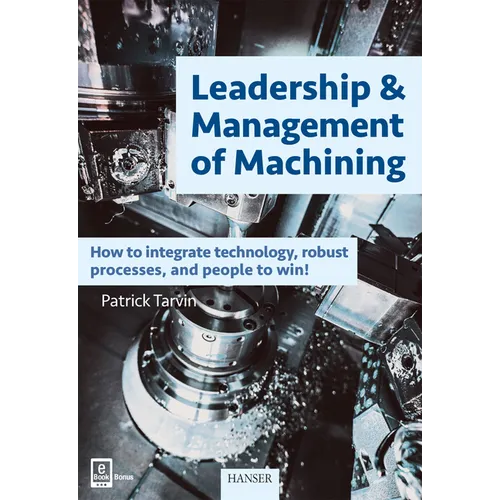 Leadership & Management of Machining: How to Integrate Technology, Robust Processes, and People to Win!
